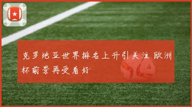 克罗地亚世界排名上升引关注 欧洲杯前景再受看好
